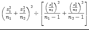 $\displaystyle \left(\frac{s_1^2}{n_1}+\frac{s_2^2}{n_2}\right)^2\div\left[\frac...
...2}{n_1}\right)^2}{n_1-1}+\frac{\left(\frac{s_2^2}{n_2}\right)^2}{n_2-1}\right]
$