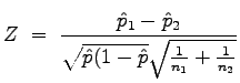 $\displaystyle Z\;=\;\frac{\hat{p}_1-\hat{p}_2}{\sqrt{\hat{p}(1-\hat{p}}\sqrt{\frac{1}{n_1}+\frac{1}{n_2}}}
$