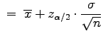 $\displaystyle \;=\;\overline{x}+z_{\alpha/2}\cdot\frac{\sigma}{\sqrt{n}}$