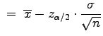 $\displaystyle \;=\;\overline{x}-z_{\alpha/2}\cdot\frac{\sigma}{\sqrt{n}}$