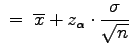 $\displaystyle \;=\;\overline{x}+z_{\alpha}\cdot\frac{\sigma}{\sqrt{n}}$