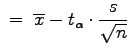 $\displaystyle \;=\;\overline{x}-t_{\alpha}\cdot\frac{s}{\sqrt{n}}$