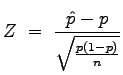 $\displaystyle Z\;=\;\frac{\hat{p}-p}{\sqrt{\frac{p(1-p)}{n}}}
$