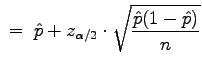 $\displaystyle \;=\;\hat{p}+z_{\alpha/2}\cdot\sqrt{\frac{\hat{p}(1-\hat{p})}{n}}$