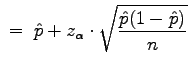 $\displaystyle \;=\;\hat{p}+z_{\alpha}\cdot\sqrt{\frac{\hat{p}(1-\hat{p})}{n}}$