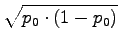 $\displaystyle \sqrt{p_0\cdot(1-p_0)}
$